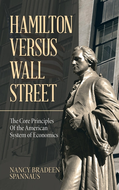 Hamilton versus Wall Street: The Core Principles of the American System of Economics