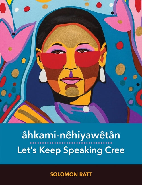 Âhkami-Nêhiyawêtân / Let's Keep Speaking Cree: Plains Cree (Y-Dialect)