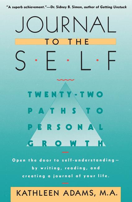 Journal to the Self: Twenty-Two Paths to Personal Growth - Open the Door to Self-Understanding by Writing, Reading, and Creating a Journal of Your Lif