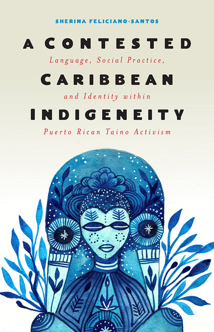 A Contested Caribbean Indigeneity: Language, Social Practice, and Identity Within Puerto Rican Taíno Activism
