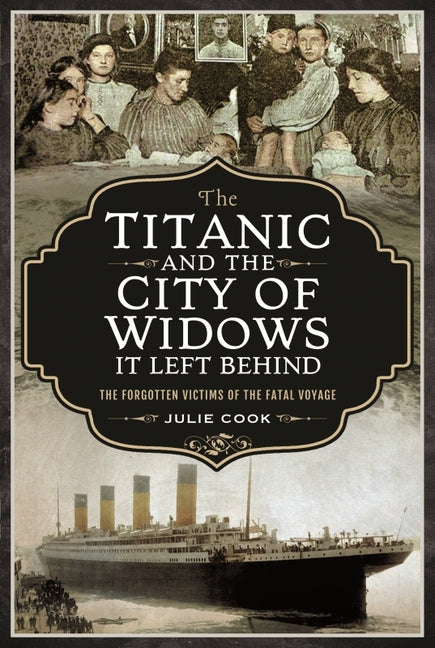 The Titanic and the City of Widows It Left Behind: The Forgotten Victims of the Fatal Voyage