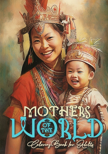 Mothers of the World Coloring Book for Adults: Mothers Coloring Book for Adults Mom with child Coloring Book Grayscale Mother with Baby coloring book