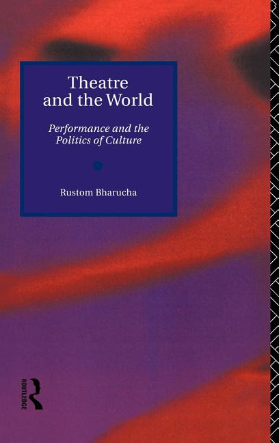 Theatre and the World: Performance and the Politics of Culture