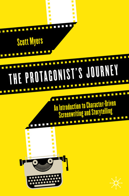The Protagonist's Journey: An Introduction to Character-Driven Screenwriting and Storytelling (2021)