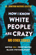 How I Know White People Are Crazy and Other Stories: Notes from a Frustrated Black Psychologist