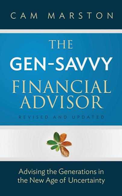 The Gen-Savvy Financial Advisor: Advising the Generations in the New Age of Uncertainty (Revised and Updated)
