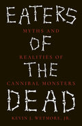 Eaters of the Dead: Myths and Realities of Cannibal Monsters