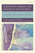 Disrupting Stories and Images of the Church: Honoring Voices with Lived Experience of Disability