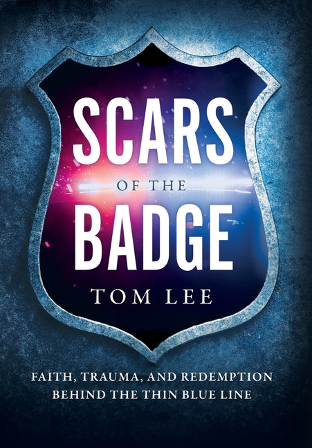 Scars of the Badge: Faith, Trauma, and Redemption Behind the Thin Blue Line