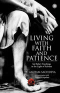 Living with Faith and Patience;Sai Baba's Teachings in the Light of Advaita