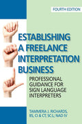 Establishing a Freelance Interpretation Business: Professional Guidance for Sign Language Interpreters 4th edition (Expanded Including Information on
