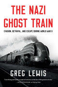 The Nazi Ghost Train: Evasion, Betrayal, and Escape During World War II