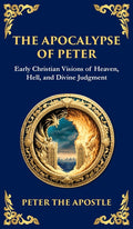 The Apocalypse of Peter: A Vision of Judgment, Redemption, and Eternity (Deluxe Hardbound Edition)