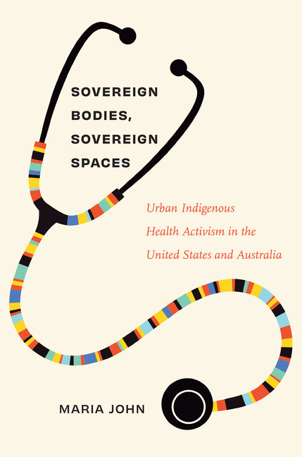 Sovereign Bodies, Sovereign Spaces: Urban Indigenous Health Activism in the United States and Australia