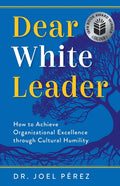 Dear White Leader: How to Achieve Organizational Excellence through Cultural Humility