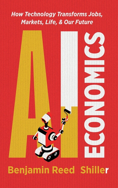 AI Economics: How Technology Transforms Jobs, Markets, Life, & Our Future