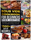 Sous vide cookbook for beginners 2024: 1500+ days of tasty, affordable, and healthful dishes that you can prepare at home every day