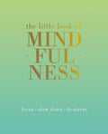 The Little Book of Mindfulness: Focus. Slow Down. De-Stress.
